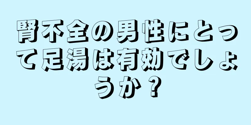 腎不全の男性にとって足湯は有効でしょうか？