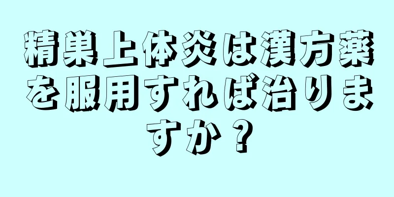 精巣上体炎は漢方薬を服用すれば治りますか？