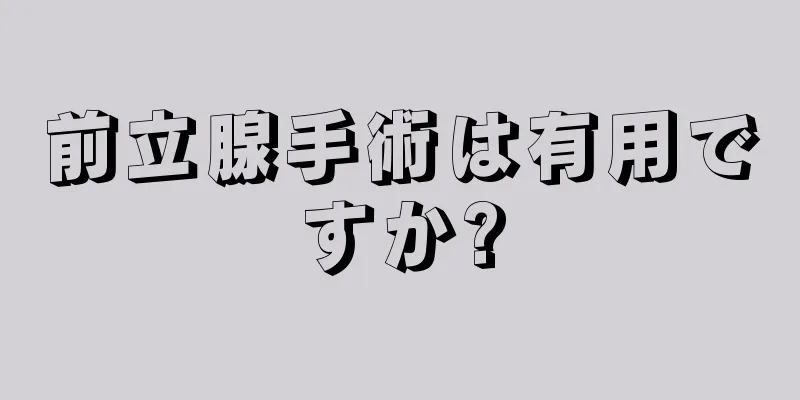 前立腺手術は有用ですか?