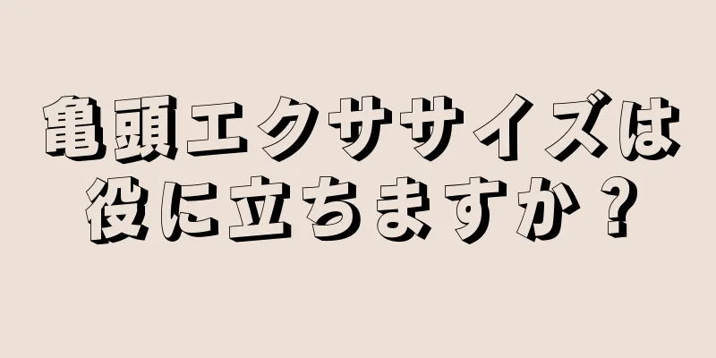 亀頭エクササイズは役に立ちますか？
