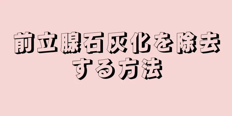 前立腺石灰化を除去する方法