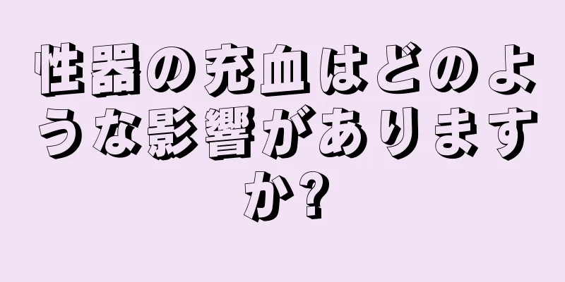 性器の充血はどのような影響がありますか?