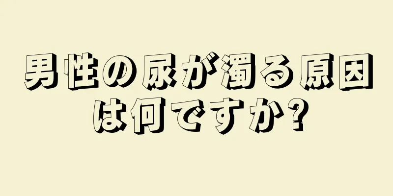 男性の尿が濁る原因は何ですか?