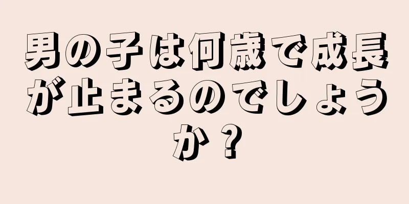 男の子は何歳で成長が止まるのでしょうか？