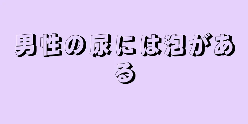 男性の尿には泡がある