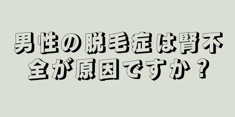 男性の脱毛症は腎不全が原因ですか？