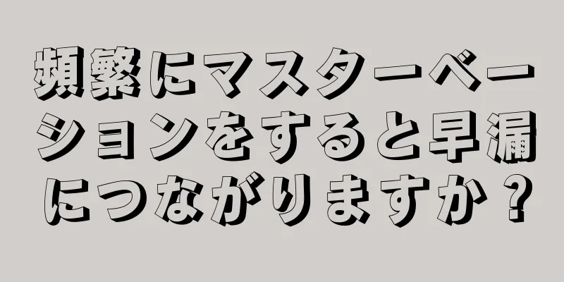 頻繁にマスターベーションをすると早漏につながりますか？