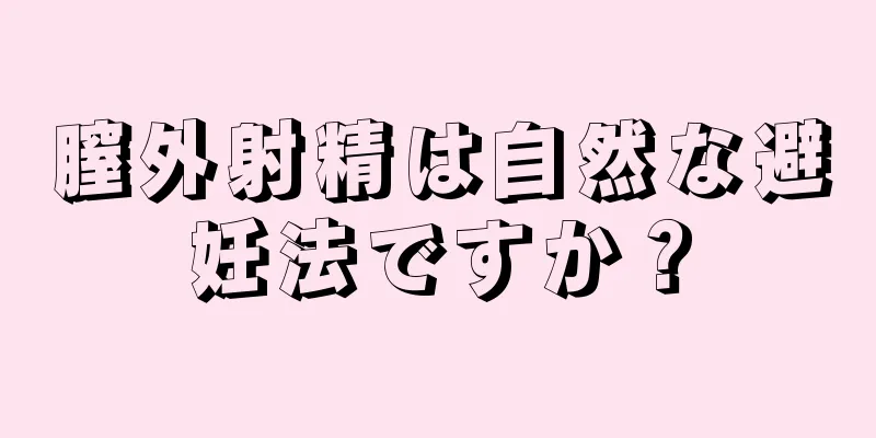 膣外射精は自然な避妊法ですか？