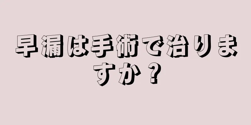 早漏は手術で治りますか？