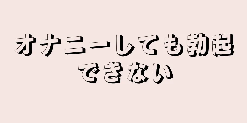 オナニーしても勃起できない