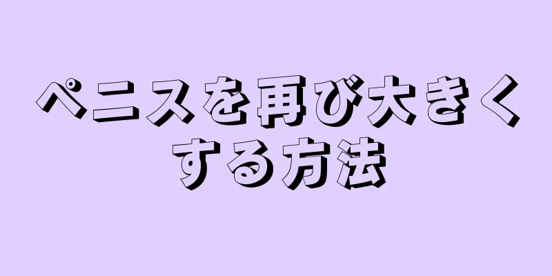 ペニスを再び大きくする方法