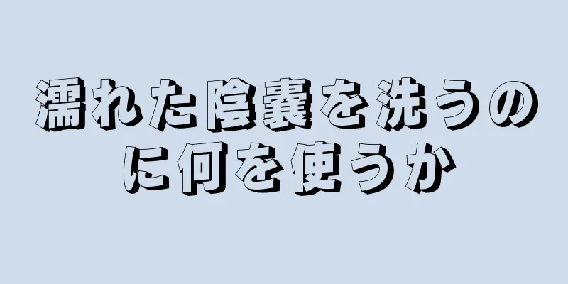 濡れた陰嚢を洗うのに何を使うか