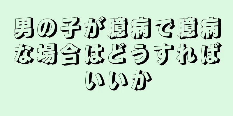 男の子が臆病で臆病な場合はどうすればいいか