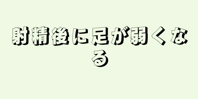 射精後に足が弱くなる