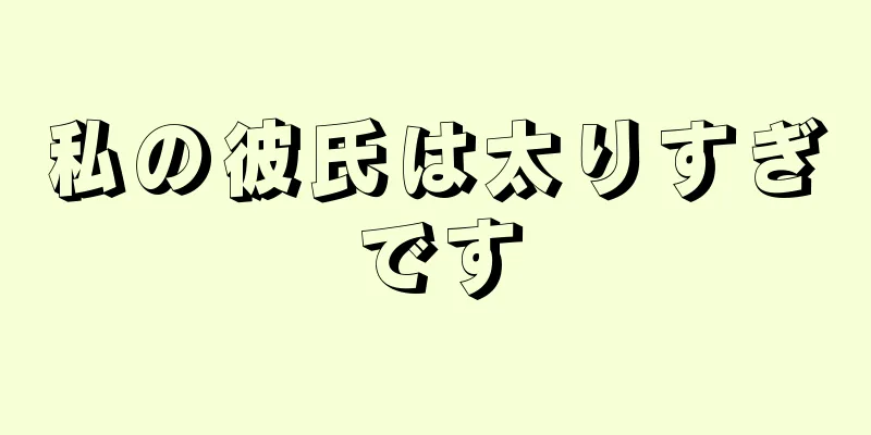 私の彼氏は太りすぎです