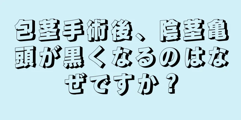 包茎手術後、陰茎亀頭が黒くなるのはなぜですか？