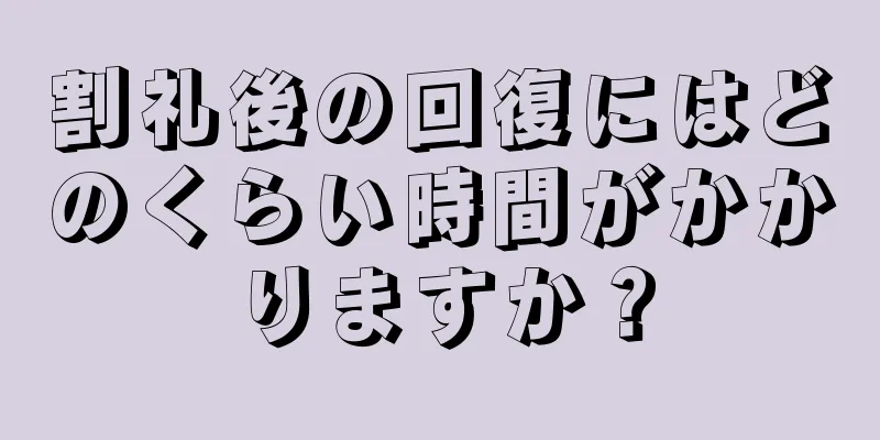 割礼後の回復にはどのくらい時間がかかりますか？