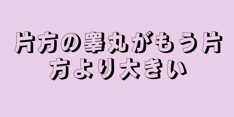 片方の睾丸がもう片方より大きい