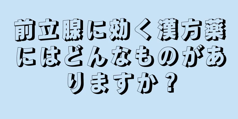 前立腺に効く漢方薬にはどんなものがありますか？