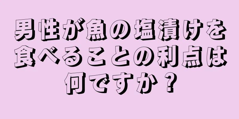 男性が魚の塩漬けを食べることの利点は何ですか？
