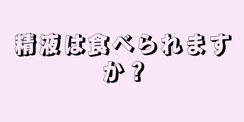 精液は食べられますか？
