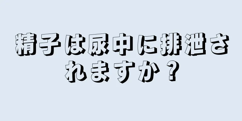 精子は尿中に排泄されますか？