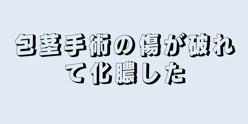 包茎手術の傷が破れて化膿した