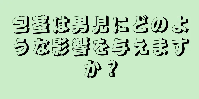 包茎は男児にどのような影響を与えますか？