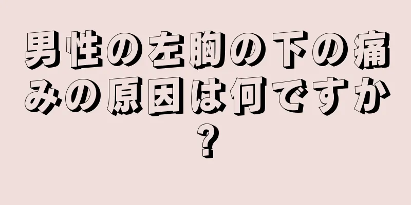 男性の左胸の下の痛みの原因は何ですか?