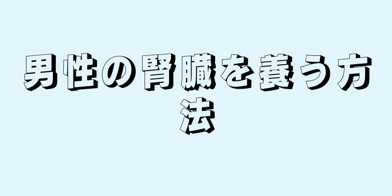 男性の腎臓を養う方法