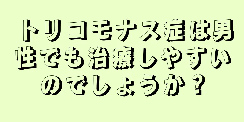 トリコモナス症は男性でも治療しやすいのでしょうか？