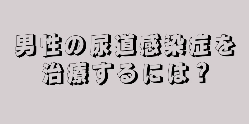 男性の尿道感染症を治療するには？