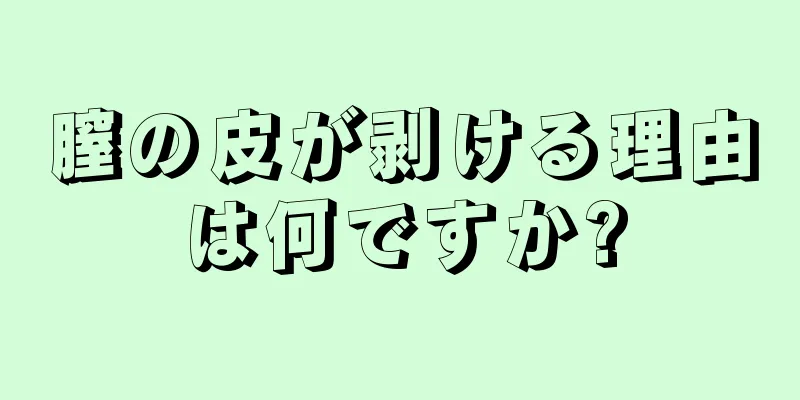 膣の皮が剥ける理由は何ですか?