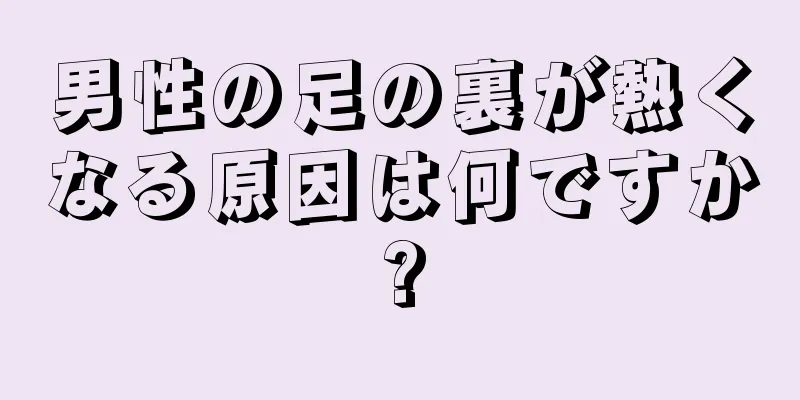 男性の足の裏が熱くなる原因は何ですか?