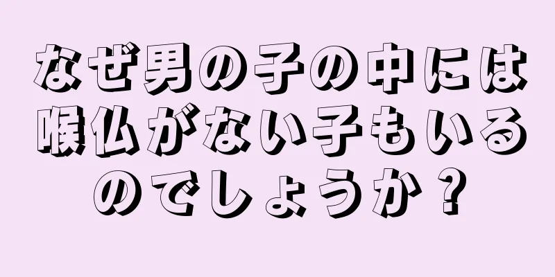 なぜ男の子の中には喉仏がない子もいるのでしょうか？