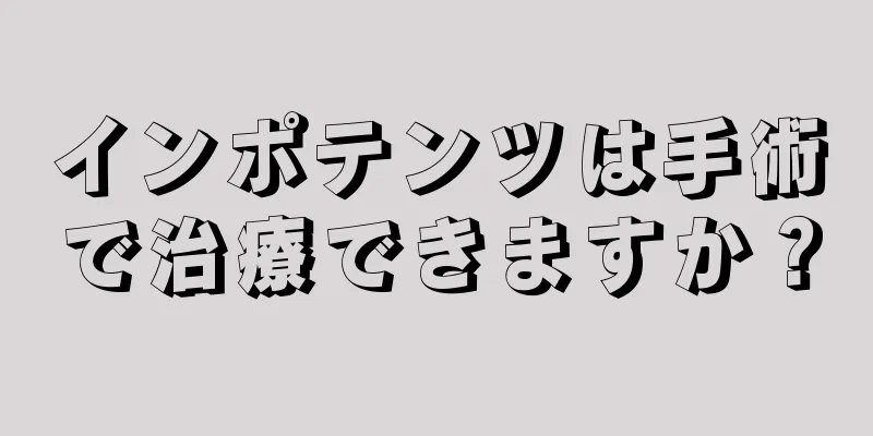 インポテンツは手術で治療できますか？