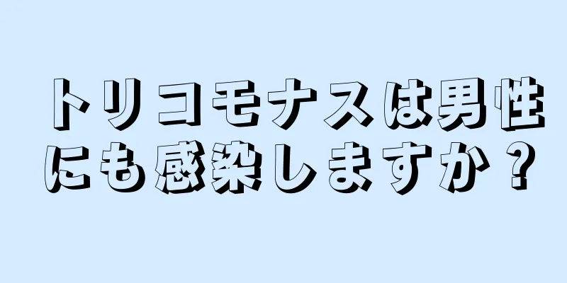 トリコモナスは男性にも感染しますか？