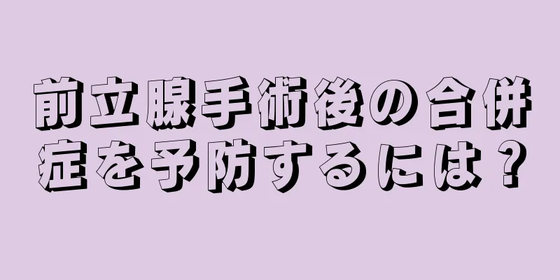 前立腺手術後の合併症を予防するには？
