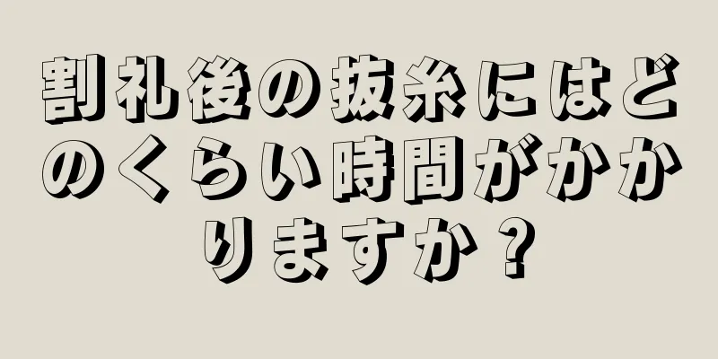 割礼後の抜糸にはどのくらい時間がかかりますか？