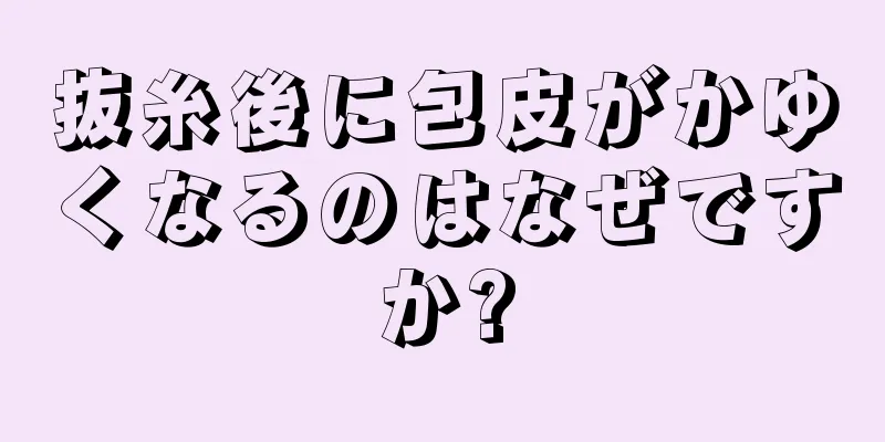 抜糸後に包皮がかゆくなるのはなぜですか?