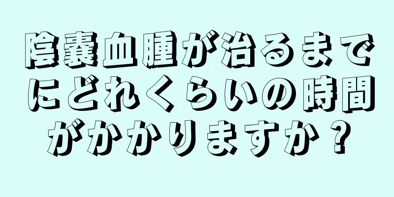 陰嚢血腫が治るまでにどれくらいの時間がかかりますか？