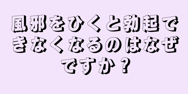 風邪をひくと勃起できなくなるのはなぜですか？