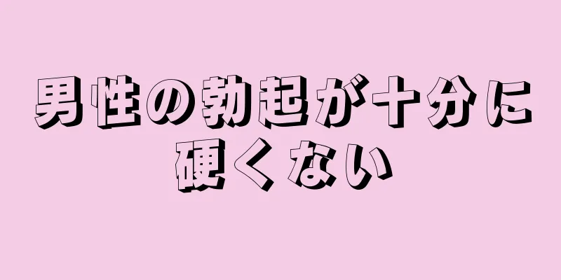 男性の勃起が十分に硬くない