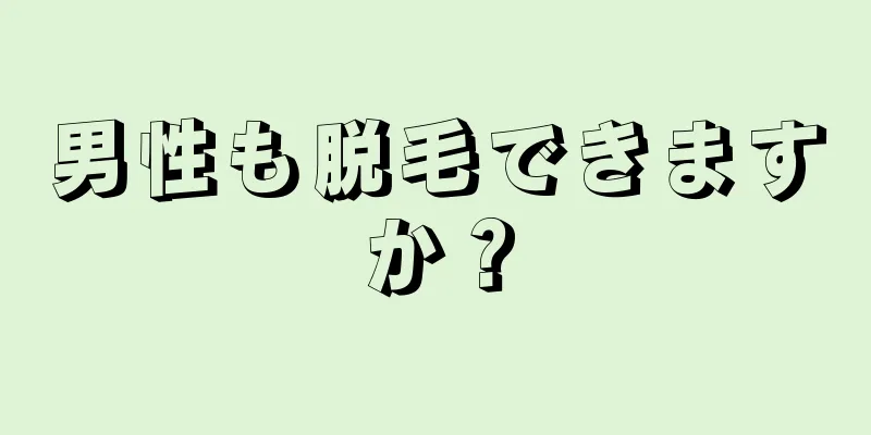 男性も脱毛できますか？