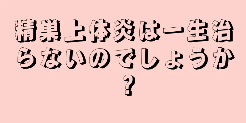 精巣上体炎は一生治らないのでしょうか？