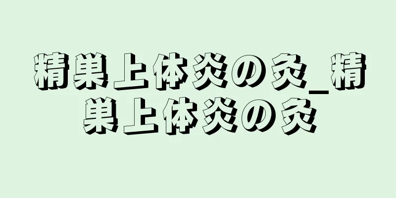 精巣上体炎の灸_精巣上体炎の灸