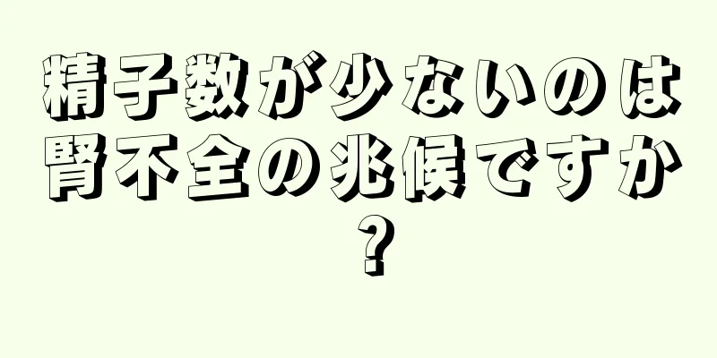 精子数が少ないのは腎不全の兆候ですか？