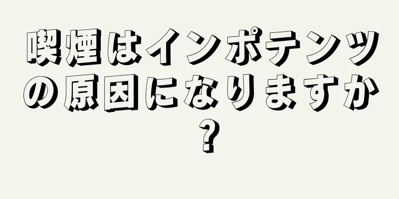 喫煙はインポテンツの原因になりますか？