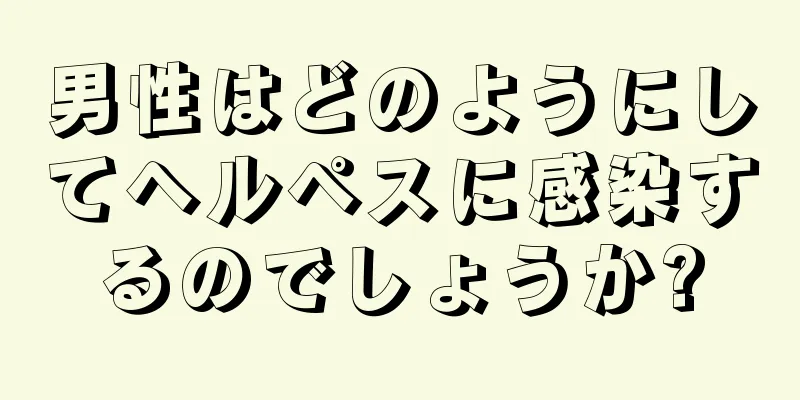 男性はどのようにしてヘルペスに感染するのでしょうか?