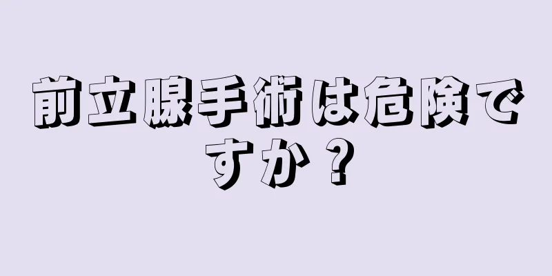 前立腺手術は危険ですか？